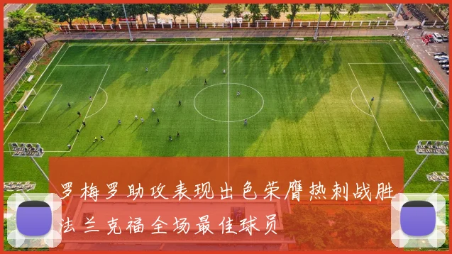 罗梅罗助攻表现出色荣膺热刺战胜法兰克福全场最佳球员